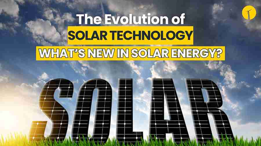 The Evolution of Solar Technology: What’s New in Solar Energy?