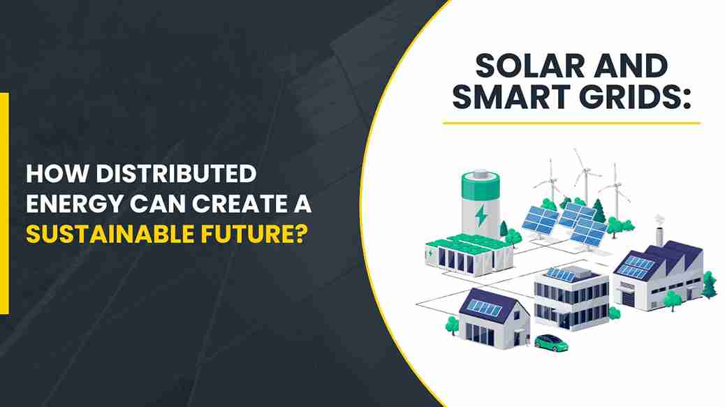 Solar and Smart Grids: How Distributed Energy Can Create a Sustainable Future