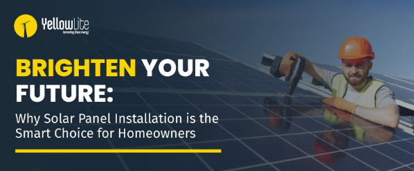 Brighten Your Future: Why Solar Panel Installation is the Smart Choice for Homeowners